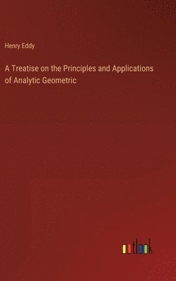 A Treatise on the Principles and Applications of Analytic Geometric 1