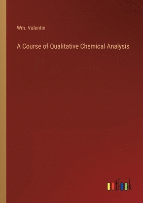 Wm Valentin, Wm. Valentin - Course of Qualitative Chemical Analysis, Häftad