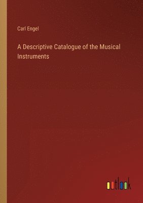 Carl Engel - Descriptive Catalogue of the Musical Instruments, Häftad