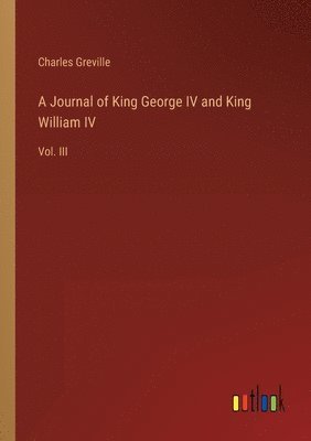 A Journal of King George IV and King William IV 1