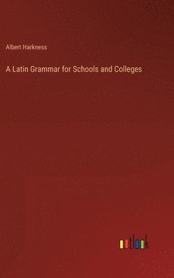 bokomslag A Latin Grammar for Schools and Colleges