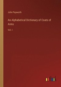 bokomslag An Alphabetical Dictionary of Coats of Arms