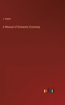 J Walsh - Manual of Domestic Economy, Inbunden