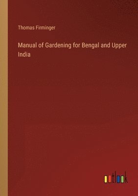 Thomas Firminger - Manual of Gardening for Bengal and Upper India, Häftad
