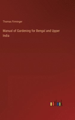Manual of Gardening for Bengal and Upper India 1