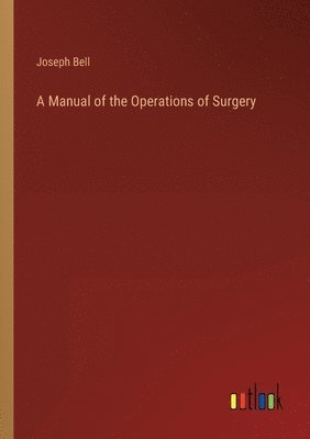 bokomslag A Manual of the Operations of Surgery