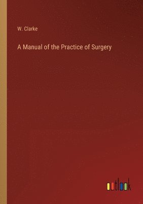 bokomslag A Manual of the Practice of Surgery