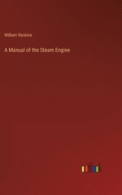 A Manual of the Steam Engine 1