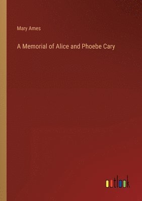 A Memorial of Alice and Phoebe Cary 1