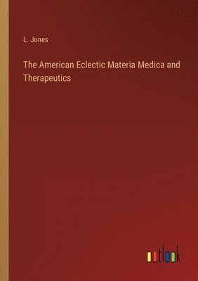 L Jones - American Eclectic Materia Medica and Therapeutics, Häftad