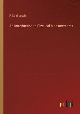 F Kohlrausch, F. Kohlrausch - Introduction to Physical Measurements, Häftad