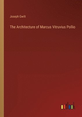 Joseph Gwilt - Architecture of Marcus Vitruvius Pollio, Häftad