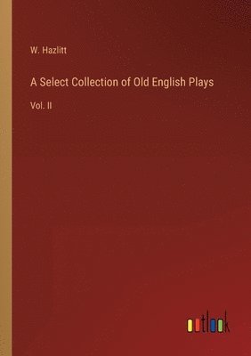 A Select Collection of Old English Plays 1