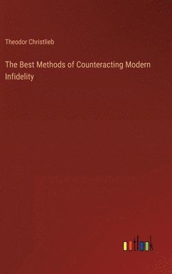 Theodor Christlieb - Best Methods of Counteracting Modern Infidelity, Inbunden