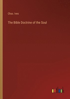 bokomslag The Bible Doctrine of the Soul