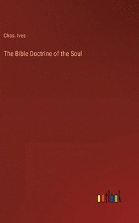 bokomslag The Bible Doctrine of the Soul