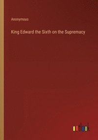 bokomslag King Edward the Sixth on the Supremacy