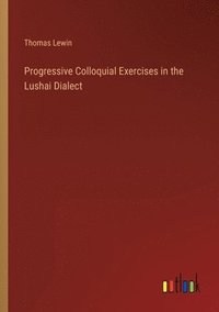 bokomslag Progressive Colloquial Exercises in the Lushai Dialect