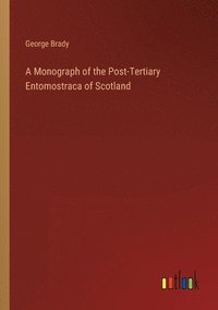 bokomslag A Monograph of the Post-Tertiary Entomostraca of Scotland