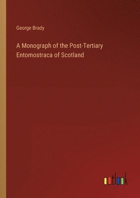A Monograph of the Post-Tertiary Entomostraca of Scotland 1