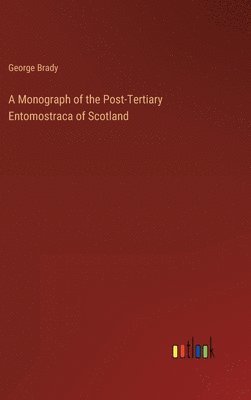 bokomslag A Monograph of the Post-Tertiary Entomostraca of Scotland