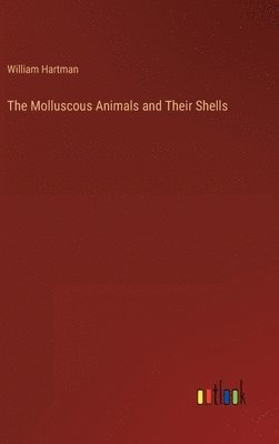 William Hartman - Molluscous Animals and Their Shells, Inbunden