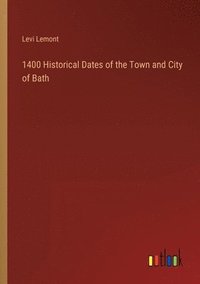 bokomslag 1400 Historical Dates of the Town and City of Bath