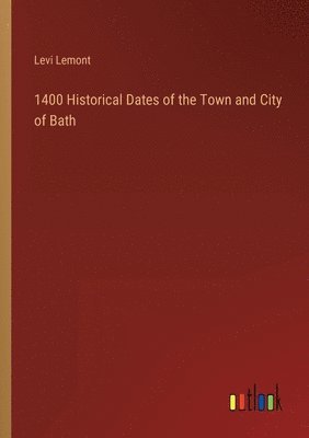 Levi Lemont - 1400 Historical Dates of the Town and City of Bath, Häftad