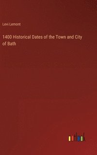 bokomslag 1400 Historical Dates of the Town and City of Bath