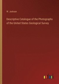 bokomslag Descriptive Catalogue of the Photographs of the United States Geological Survey