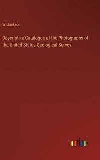 bokomslag Descriptive Catalogue of the Photographs of the United States Geological Survey