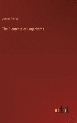 James Peirce - Elements of Logarithms, Inbunden