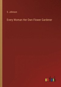 bokomslag Every Woman Her Own Flower Gardener