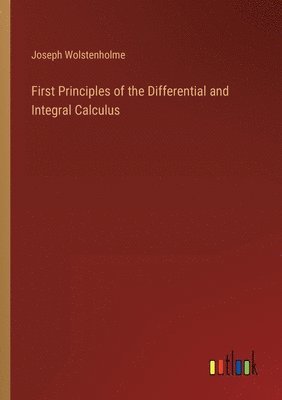 bokomslag First Principles of the Differential and Integral Calculus