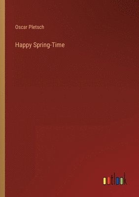 Oscar Pletsch - Happy Spring-Time, Häftad