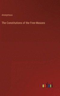 bokomslag The Constitutions of the Free-Masons