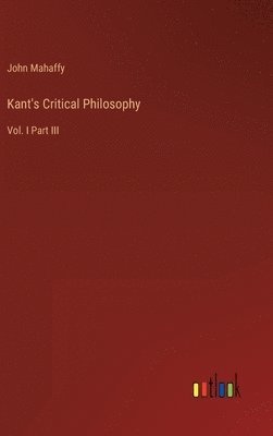 John Mahaffy - Kant's Critical Philosophy, Inbunden