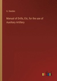bokomslag Manual of Drills, Etc, for the use of Auxiliary Artillery