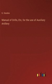 bokomslag Manual of Drills, Etc, for the use of Auxiliary Artillery