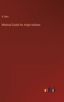 R Mair, R. Mair - Medical Guide for Anglo-Indians, Inbunden