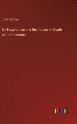 John Erichsen - On Hospitalism and the Causes of Death After Operations, Inbunden