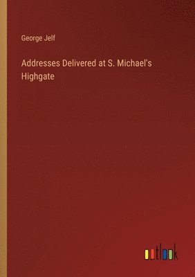 bokomslag Addresses Delivered at S. Michael's Highgate