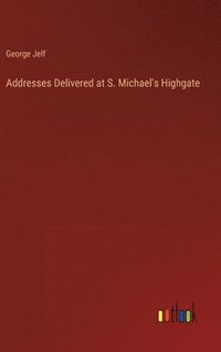 bokomslag Addresses Delivered at S. Michael's Highgate