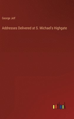 bokomslag Addresses Delivered at S. Michael's Highgate
