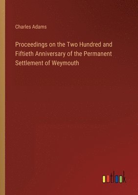 bokomslag Proceedings on the Two Hundred and Fiftieth Anniversary of the Permanent Settlement of Weymouth
