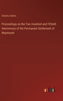 bokomslag Proceedings on the Two Hundred and Fiftieth Anniversary of the Permanent Settlement of Weymouth