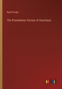 bokomslag The Prometheus Vinctus of Aeschylus