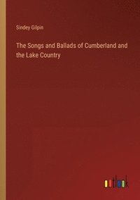 bokomslag The Songs and Ballads of Cumberland and the Lake Country