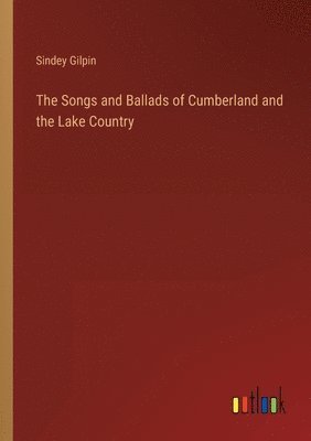 bokomslag The Songs and Ballads of Cumberland and the Lake Country