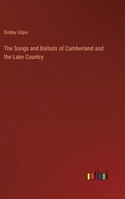 bokomslag Songs and Ballads of Cumberland and the Lake Country